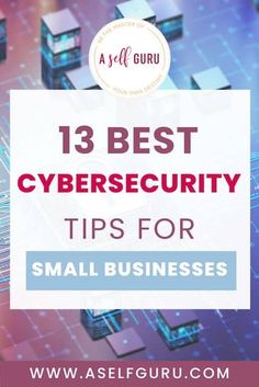 the words 13 best cybersecuity tips for small businesses on top of an image of