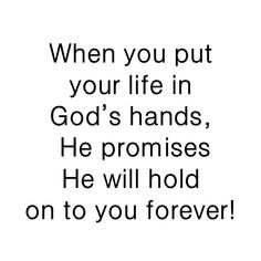 a quote that says when you put your life in god's hands, he promotes he will hold on to you forever