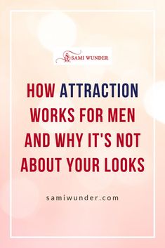 the words how attraction works for men and why it's not about your looks