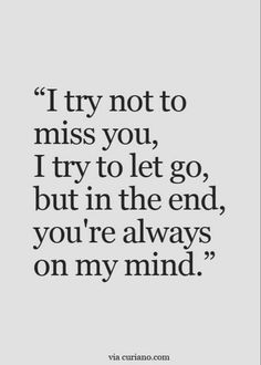 a quote that says i try not to miss you, try to let go, but in