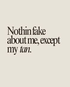 Nothin fake about me, except my tan.   spray tan quote, spray tan artist quotes, spray tan, spray tan, tanning, spray tans artist Spraytan Quote, Spray Tan Post Ideas, Fake Tan Aesthetic, Permanent Makeup Quotes, Spray Tan Captions, Spray Tan Hashtags