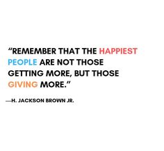 a quote that reads,'remember that the happest people are not those getting more, but those giving more '