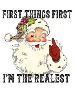 a santa clause with the words first things first, i'm the realest