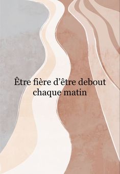 an abstract painting with the words, etre fire d'ere debout chaque matin