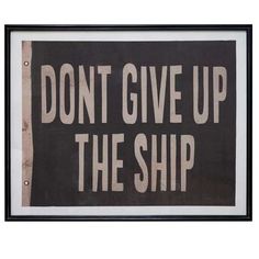 a black and white sign that says don't give up the ship on it