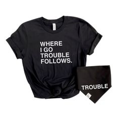 a t - shirt and bandana with the words, where i go trouble follows