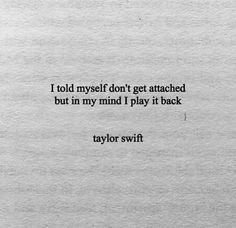 taylor swift quote i told myself don't get attached but in my mind i play it back