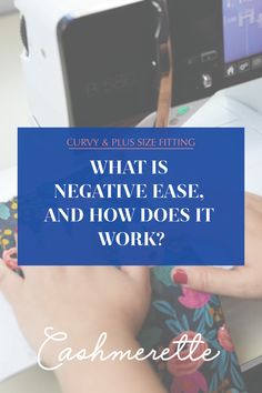 a woman using a sewing machine with the words, what is negative ease and how does it work?