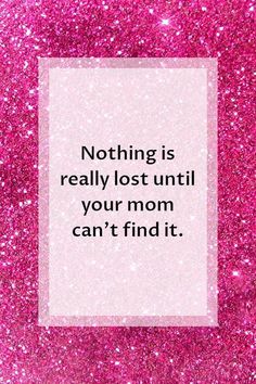 pink glitter with the words nothing is really lost until your mom can't find it