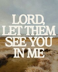 the words lord, let them see you in me