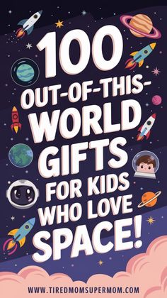 a poster with the words 100 out - of - this world gifts for kids who love space