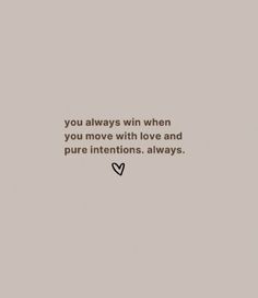 the words you always win when you move with love and pure intentions