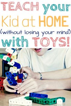 a young boy playing with legos on the table and text overlay reads teach your kid at home without losing your mind with toys