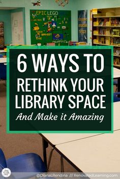 a library with tables and chairs in the middle, text reads 6 ways to rethik your library space and make it amazing