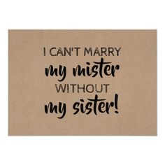 a card with the words i can't marry my mister without my sister on it