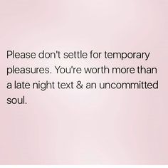 a pink background with the words please don't setter for temporary pleasures you're worth more than a late night text & an uncommonized soul