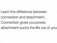 the text reads, learn the differences between connection and attachment connections gives you power, attachment sucks the life out of