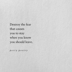 a piece of paper with the words destroy the fear that cause you to stay when you know you should leave