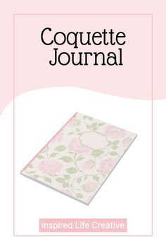 the front cover of a journal with pink flowers on it and text that reads, coquette journal inspired life creative