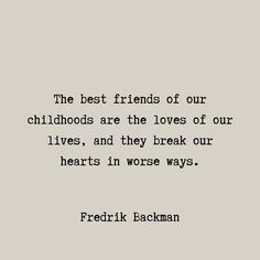 the best friends of our childhoods are the loves of our lives and they break our hearts