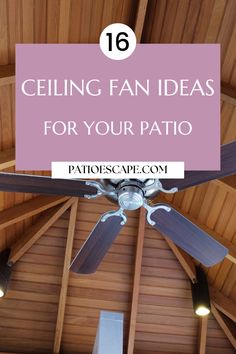 a ceiling fan with the words ceiling fan ideas for your patio on top of it