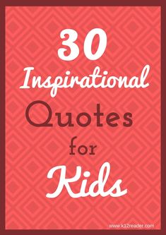 the words 30 inspirational quotes for kids on a red and pink background with white lettering