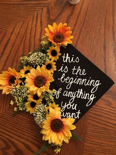 this is the beginning of anything you want graduation cap with sunflowers on it