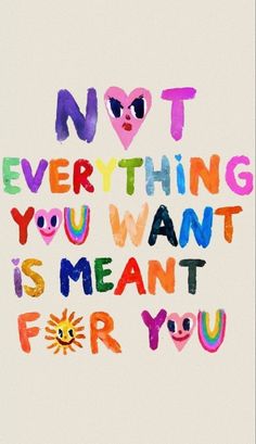 the words not everything you want is meant for you are painted in multicolors