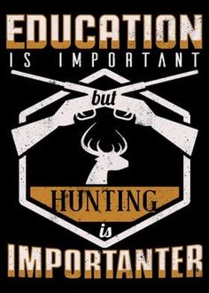 the words education is important but hunting is important