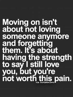 a quote that says moving on isn't about not loving someone anymore and forgeting them