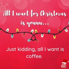 a red christmas card with lights on it and the words, all i want for christmas is you just kidding, all i want is coffee