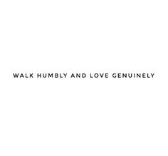 the words walk humbly and love geniusly are in black on a white background