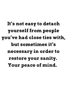 a black and white photo with the words it's not easy to detach yourself from people you've had close ties with, but sometimes it's necessary