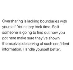 an image with the words,'oversharing is lacking boundariess with yourself your story took time so if someone is going to find out how you got here