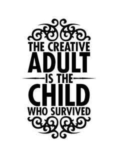 a poster with the words, the creative adult is the child who survived it's life