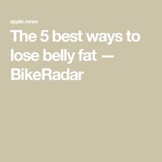 The 5 best ways to lose belly fat — BikeRadar