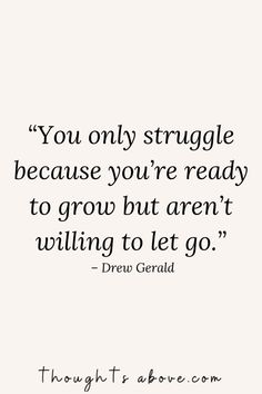 the quote you only struggle because you're ready to grow but aren't unwilling to let go