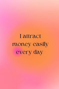 an orange and pink background with the words i attract money easily every day