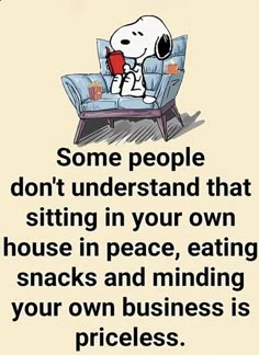 a cartoon dog sitting in a chair reading a book with the caption some people don't understand that sitting in your own house in peace, eating snacks and minding your own business is price