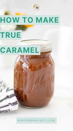 how to make true caramel in a mason jar with text overlay that reads, how to make true caramel