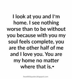 a quote that reads, i look at you and i'm home i see nothing worse than to be without