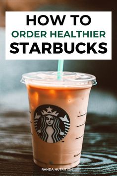 a starbucks drink with the title how to order healthier starbuckss written on it