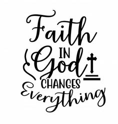 the words faith in god changes everything on a white background with black lettering that reads,