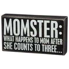 a sign that says, momster what happens to mom after she counts to three