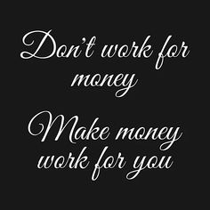 the words don't work for money make money work for you on a black background