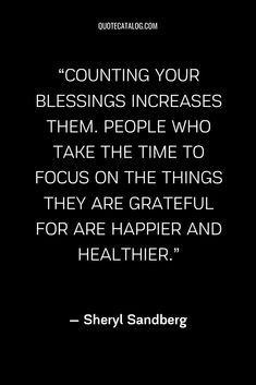 a quote from sheryl sandberg about counting your blessings increase them, people who take the time to focus on the things they are grateful for