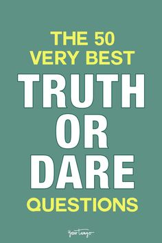 the 50 very best truth or dare questions on green background with yellow and white text