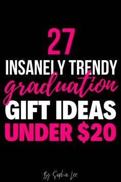 a black background with pink and white lettering that says 27 insanely trendy graduation gift ideas under $ 20