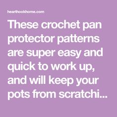 the text reads these crochet pan protector patterns are super easy and quick to work up, and will keep your pots from scratch