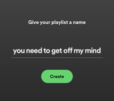 the text reads, give your playlist a name you need to get off my mind create